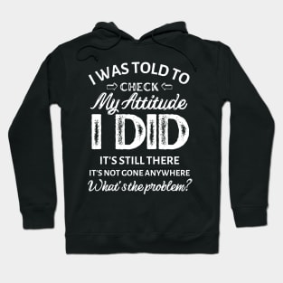 I was told to check my attitude I did It's still there It's not gone anywhere what's the problem? Hoodie